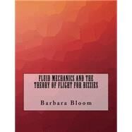 Fluid Mechanics and the Theory of Flight for Bizzies by Bloom, Barbara, 9781523348275