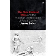 The New Zealand Wars and the Victorian Interpretation of Racial Conflict by Belich, James, 9781869408275
