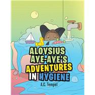 Aloysius Aye-aye’s Adventures in Hygiene by Tempel, A. C., 9781984558275