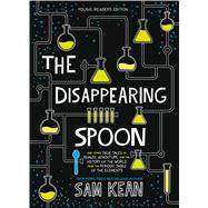 The Disappearing Spoon And Other True Tales of Rivalry, Adventure, and the History of the World from the Periodic Table of the Elements (Young Readers Edition) by Kean, Sam, 9780316388276