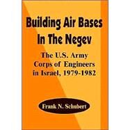 Building Air Bases in the Negev: The U.S. Army Corps of Engineers in Israel, 1979 - 1982 by Schubert, Frank N., 9780898758276