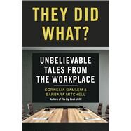 They Did What? Unbelievable Tales from the Workplace by Gamlem, Cornelia; Mitchell, Barbara, 9781098328276