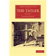 The Tatler by Steele, Richard; Addison, Joseph, 9781108078276