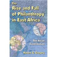 The Rise and Fall of Philanthropy in East Africa: The Asian Contribution by Schwartz,Howard, 9781138538276
