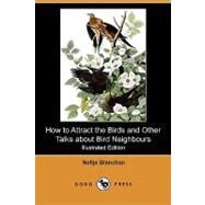 How to Attract the Birds and Other Talks About Bird Neighbours by Blanchan, Neltje; Dugmore, A. Radclyffe; Carlin, W. E., 9781409968276
