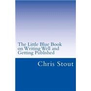 The Little Blue Book on Writing Well and Getting Published by Stout, Chris, 9781502928276