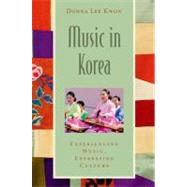 Music in Korea Experiencing Music, Expressing Culture w/ CD by Lee Kwon, Donna; Wade, Bonnie C.; Shehan Campbell, Patricia, 9780195368277