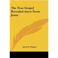 The True Gospel Revealed Anew from Jesus by Padgett, James E., 9781425488277