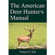 The American Deer Hunter's Manual by Sell, Francis E., 9781438288277