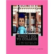 When I Go to College: I Am Sitting on Top of the World by Smith, Kylie L, 9781493708277