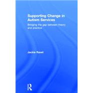 Supporting Change in Autism Services: Bridging the gap between theory and practice by Ravet; Jackie, 9780415508278