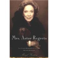 Mrs. Astor Regrets : The Hidden Betrayals of a Family Beyond Reproach by Gordon, Meryl, 9780547348278