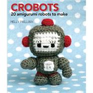 Crobots 20 Amigurumi Robots to Make by Pailloux, Nelly, 9780740778278