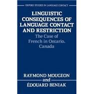 Linguistic Consequences of Language Contact and Restriction The Case of French in Ontario, Canada by Mougeon, Raymond; Beniak, douard, 9780198248279