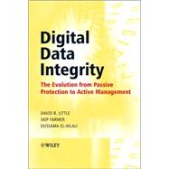 Digital Data Integrity The Evolution from Passive Protection to Active Management by Little, David B; Farmer, Skip; El-Hilali, Oussama, 9780470018279