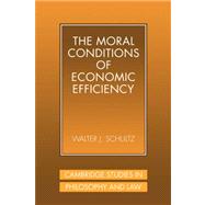 The Moral Conditions of Economic Efficiency by Walter J. Schultz, 9780521048279