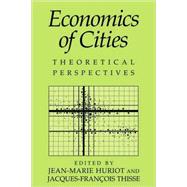 Economics of Cities: Theoretical Perspectives by Edited by Jean-Marie Huriot , Jacques-François Thisse, 9780521118279