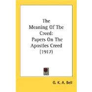 Meaning of the Creed : Papers on the Apostles Creed (1917) by Bell, G. K. A., 9780548708279
