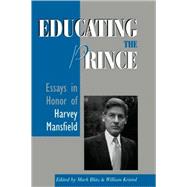 Educating the Prince Essays in Honor of Harvey Mansfield by Blitz, Mark; Kristol, William; Gibbons, John; Tarcov, Nathan; Hancock, Ralph; Weinberger, Jerry; Cantor, Paul A.; Blitz, Mark; Muller, James W.; Weinstein, Kenneth; Orwin, Clifford; Melzer, Arthur; Shell, Susan Meld; Minowitz, Peter; Stoner, James; Rabkin, 9780742508279