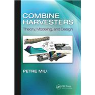 Combine Harvesters: Theory, Modeling, and Design by Miu; Petre, 9781138748279