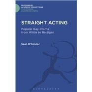 Straight Acting Popular Gay Drama from Wilde to Rattigan by O'Connor, Sean, 9781474288279