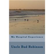 My Hospital Experience by Robinson, Bud; Castellano-hoyt, Donald Wayne; Robinson, Buddie, 9781505658279
