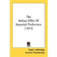 The Indian Offer Of Imperial Preference by Lethbridge, Roper, Sir; Chamberlain, Austen, 9780548768280