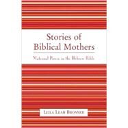 Stories of Biblical Mothers Maternal Power in the Hebrew Bible by Bronner, Leila Leah, 9780761828280