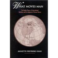 What Moves Man: The Realist Theory of International Relations and Its Judgment of Human Nature by Freyberg-Inan, Annette, 9780791458280