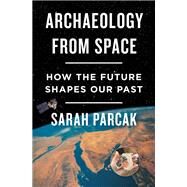 Archaeology from Space by Parcak, Sarah, 9781250198280