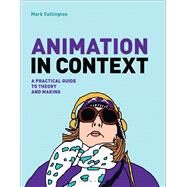 Animation in Context A Practical Guide to Theory and Making by Collington, Mark, 9781472578280