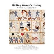 Writing Women's History by Payne, Elizabeth Anne; Edwards, Laura F. (CON); Feimster, Crystal N. (CON); Gilmore, Glenda E. (CON), 9781617038280