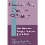 Understanding, Studying and Reading by Ashton, John; Fletcher-Louis, Crispin H. T.; Rowland, Christopher, 9781850758280