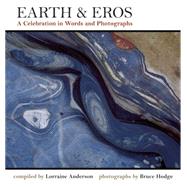 Earth & Eros A Celebration in Words and Photographs by Anderson, Lorraine; Hodge, Bruce; Pyle, Robert Michael, 9781940468280