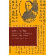 Lin Shu, Inc. Translation and the Making of Modern Chinese Culture by Hill, Michael Gibbs, 9780190278281