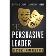 The Persuasive Leader Lessons from the Arts by Carroll, Stephen; Flood, Patrick C., 9780470688281
