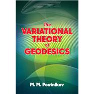 The Variational Theory of Geodesics by Postnikov, M. M.; Gelbaum, Bernard R., 9780486838281