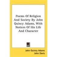 Poems of Religion and Society by John Quincy Adams, with Notices of His Life and Character by Adams, John Quincy; Davis, John; Benton, T. H., 9780548518281