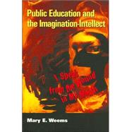 Public Education and the Imagination-Intellect : I Speak from the Wound in My Mouth by Weems, Mary E., 9780820458281