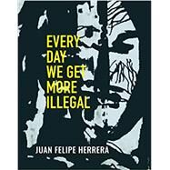 Every Day We Get More Illegal by Herrera, Juan Felipe, 9780872868281