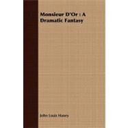 Monsieur D'or : A Dramatic Fantasy by Haney, John Louis, 9781408688281