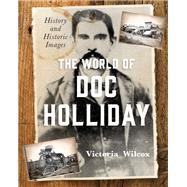 The World of Doc Holliday History and Historic Images by Wilcox, Victoria, 9781493048281