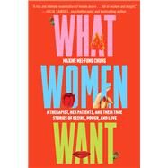 What Women Want A Therapist, Her Patients, and Their True Stories of Desire, Power and Love by Mei-Fung Chung, Maxine, 9781538758281