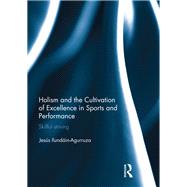 Holism and the Cultivation of Excellence in Sports and Performance: Skillful Striving by Ilundain-Agurruza; Jesus, 9780367028282