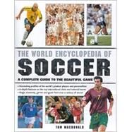 The World Encyclopedia of Soccer: A Complete Guide to the Beautiful Game by Macdonald, Tom, 9780754808282