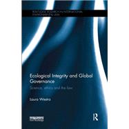 Ecological Integrity and Global Governance: Science, ethics and the law by Westra; Laura, 9781138618282