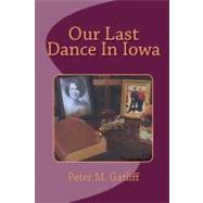 Our Last Dance in Iowa by Gatliff, Peter M.; Shook, Tonya Holmes, 9781442168282