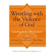 Wrestling With the Violence of God by Wilgus, J.; R., M. Daniel Carroll; Daniel M., 9781575068282