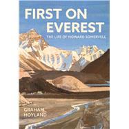 First on Everest The Life of Howard Somervell by Hoyland, Graham, 9781803998282