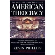 American Theocracy : The Peril and Politics of Radical Religion, Oil, and Borrowed Money in the 21st Century by Phillips, Kevin (Author), 9780143038283